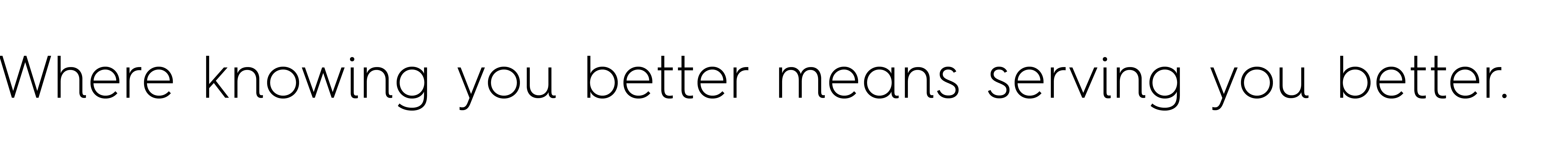 Where knowing you better means serving you better.