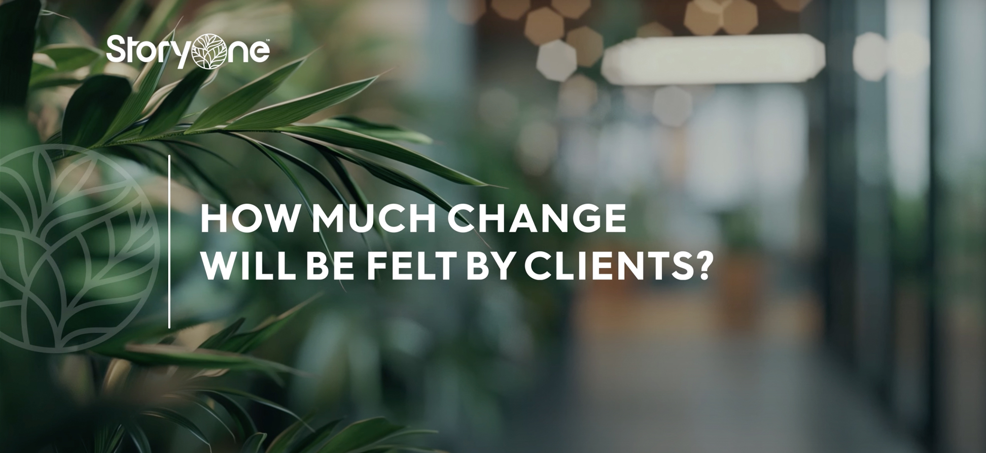 How much change will be felt by clients?